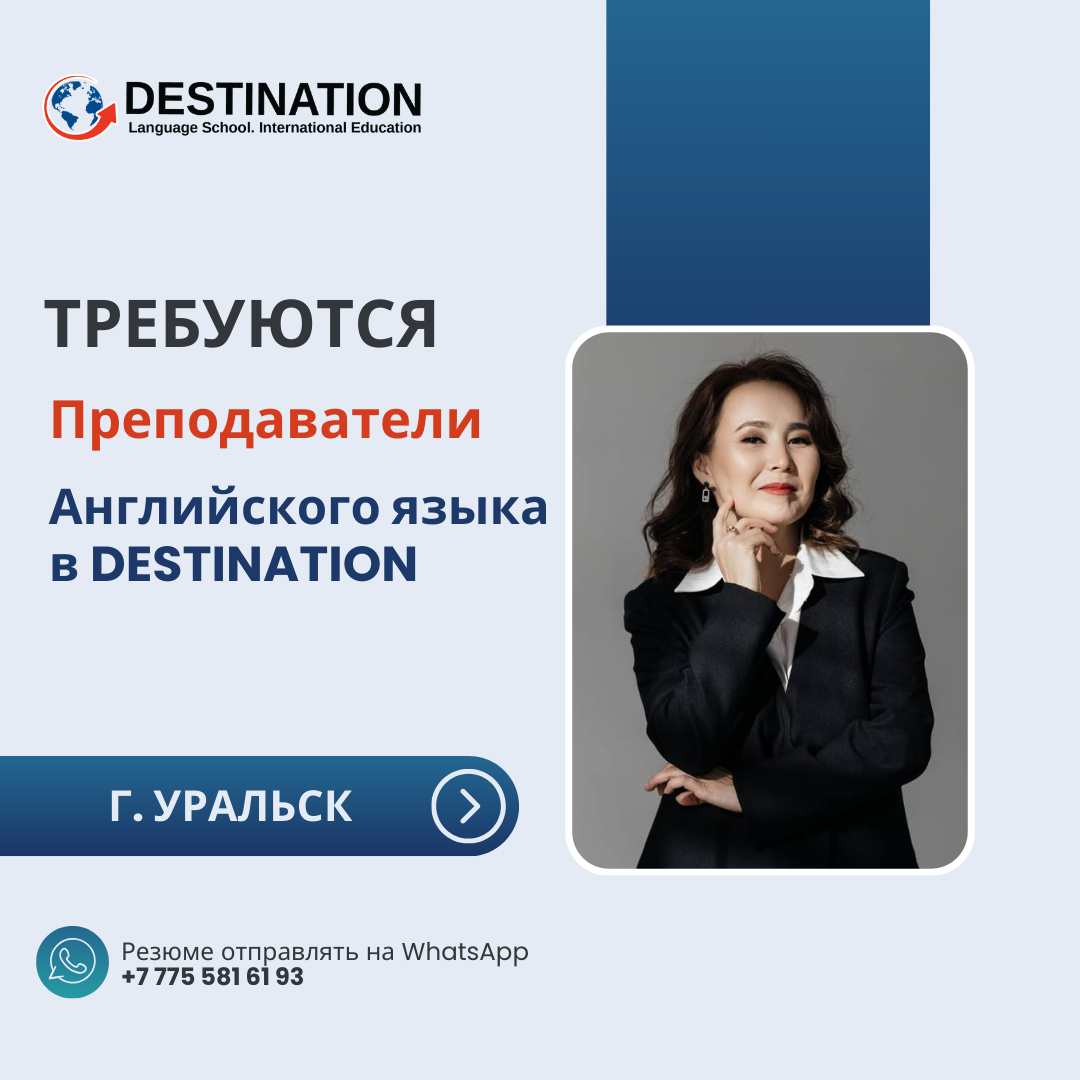 Языковая школа Destination  объявляет большой набор учителей английского в связи с расширением штата во все филиалы города Уральск.